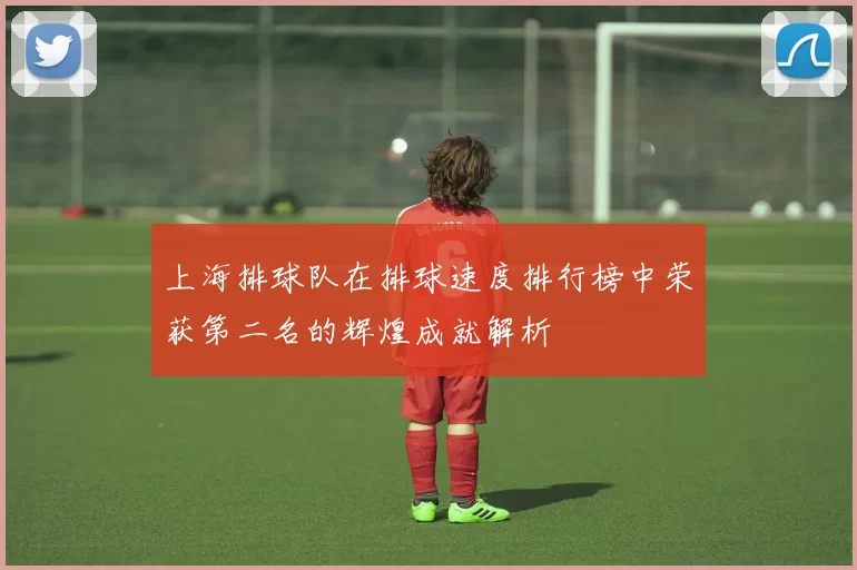 上海排球队在排球速度排行榜中荣获第二名的辉煌成就解析