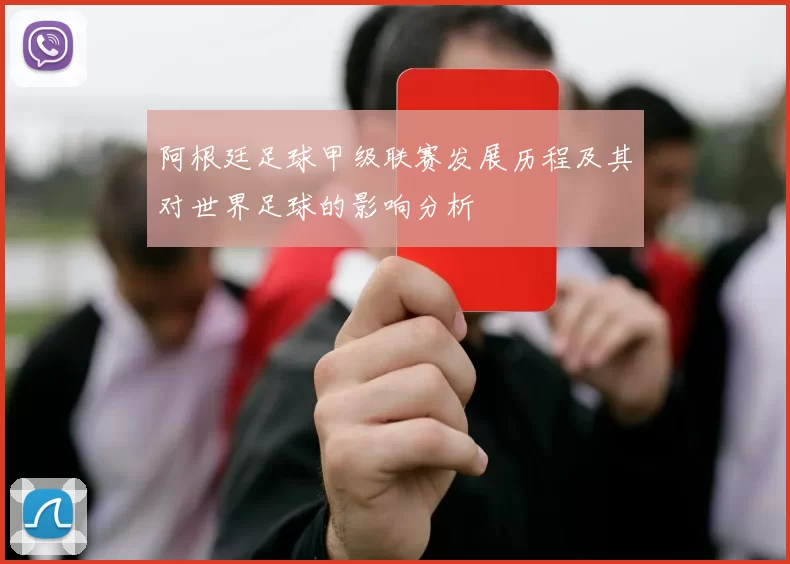 阿根廷足球甲级联赛发展历程及其对世界足球的影响分析