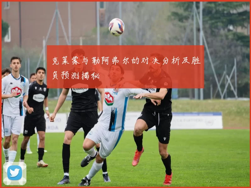 克莱蒙与勒阿弗尔的对决分析及胜负预测揭秘