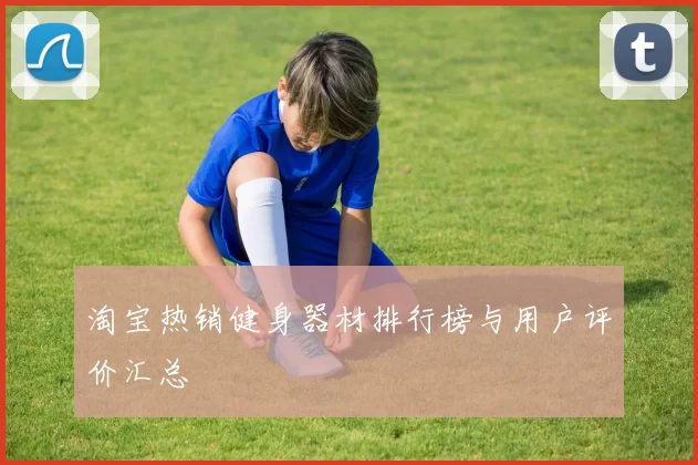 淘宝热销健身器材排行榜与用户评价汇总