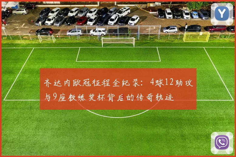齐达内欧冠征程全纪录：4球12助攻与9座教练奖杯背后的传奇轨迹