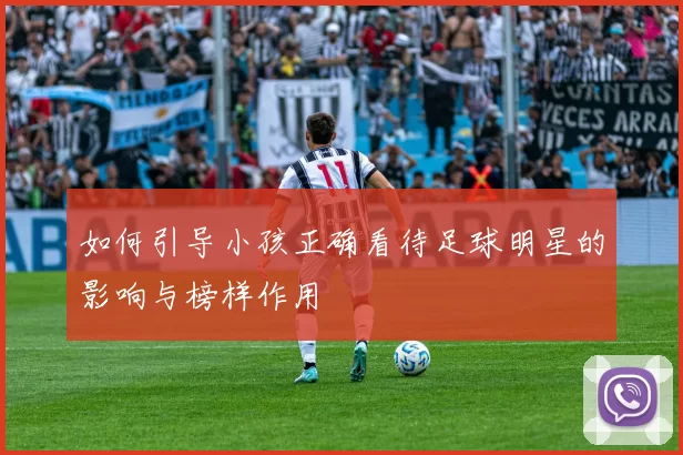 如何引导小孩正确看待足球明星的影响与榜样作用