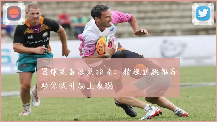 篮球装备选购指南：精选护腕推荐助你提升场上表现