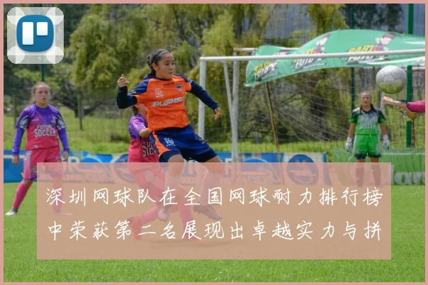 深圳网球队在全国网球耐力排行榜中荣获第二名展现出卓越实力与拼搏精神