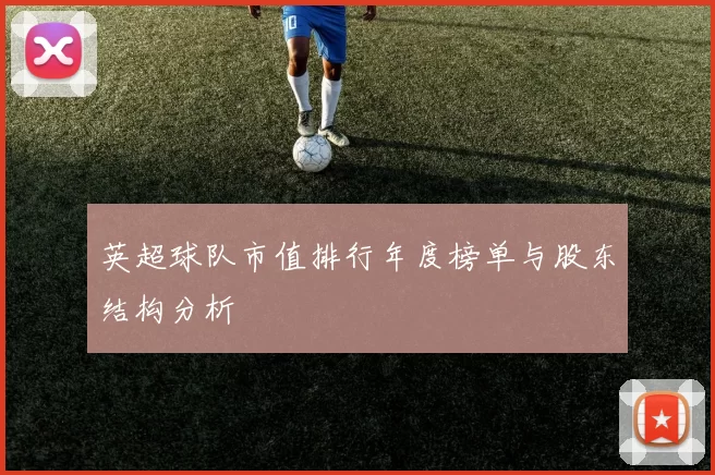 英超球队市值排行年度榜单与股东结构分析